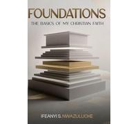 FOUNDATIONS: THE BASICS OF MY CHRISTIAN FAITH