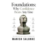 Foundations: Why Confidence Beats Any Line: Unlock Genuine Self-Worth, Overcome Approach Anxiety, and Master Authentic Communication for Modern Dating Success