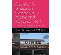 Founded In Wisconsin - Companies in Racine and Kenosha, vol. 1: Companies that have survived the test of time and continue to thrive