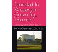 Founded In Wisconsin - Green Bay, Volume One: A series on companies founded in Green Bay, Wisconsin that have stood the test of time.
