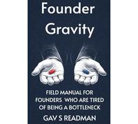 Founder Gravity: A Field Manual for Founders Who Are Tired of Being the Bottleneck