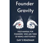 Founder Gravity: A Field Manual for Founders Who Are Tired of Being the Bottleneck