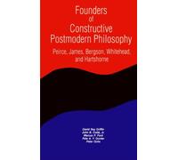 Founders of Constructive Postmodern Philosophy: Peirce, James, Bergson, Whitehead, and Hartshorne (SUNY Series in Constructive Postmodern Thought)