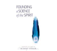 Founding a Science of the Spirit: Fourteen Lectures Given in Stuttgart Between 22 August and 4 September 1906