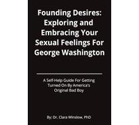 Founding Desires: Exploring and Embracing Your Sexual Feelings For George Washington: A Self-Help Guide For Getting Turned On By America's Original Bad Boy