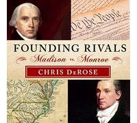Founding Rivals: Madison vs. Monroe, the Bill of Rights, and the Election That Saved a Nation