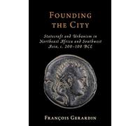Founding the City: Statecraft and Urbanism in Northeast Africa and Southwest Asia, c. 200-100 BCE