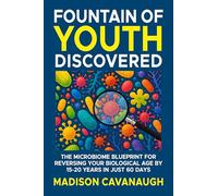 Fountain of Youth Discovered: The Microbiome Blueprint for Reversing Your Biological Age by 15-20 Years in Just 60 Days