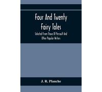 Four And Twenty Fairy Tales; Selected From Those Of Perrault And Other Popular Writers