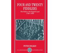Four and Twenty Fiddlers: The Violin at the English Court, 1540-1690 (Oxford Monographs on Music)