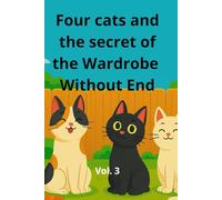 Four cats and the secret of the Wardrobe Without End: A Magical Adventure with Talking Cats, Hidden Worlds, and a Wardrobe Full of Surprises
