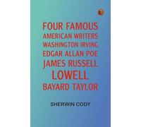 Four Famous American Writers: Washington Irving Edgar Allan Poe James Russell Lowell Bayard Taylor