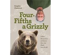 Four Fifths a Grizzly by Douglas Chadwick Douglas Chadwick (Auteur)