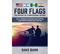 Four Flags, the Odyssey of a Professional Soldier: Rhodesian Security Forces 1979-80, South African Defense Force 1981-83