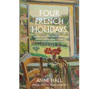 Four French Holidays: Daphne Du Maurier, Stella Gibbons, Rumer Godden, Margery Sharp And Their Novels Inspired By France