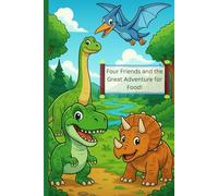 Four Friends and the Great Adventure for Food!: Four little dinosaurs - Rory, Spike, Fern, and Breeze - set off on a funny adventure in search of food