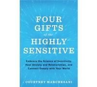 Four Gifts of the Highly Sensitive Embrace the Science of Sensitivity Heal Anxiety and Relationships and Connect Deeply with Your World by Courtney March Courtney Marchesani (Auteur)