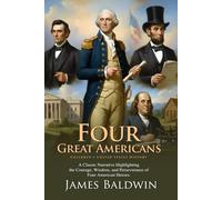 Four Great Americans: A Classic of U.S. History and Biography: Stories of Washington, Franklin, Webster, and Lincoln - Fully Illustrated Edition with Author Biography