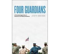 Four Guardians: A Principled Agent View of American Civil-Military Relations - [Version Originale] Inconnu (Auteur)