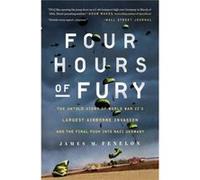 Four Hours of Fury The Untold Story of World War IIs Largest Airborne Invasion and the Final Push into Nazi Germany by James M Fenelon James M Fenelon (Auteur)