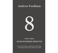 Four Hundred Minutes : 8: A ten-part literary countdown of the final ten minutes before the end of the world