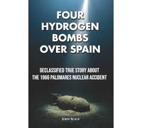 Four Hydrogen Bombs Over Spain: Declassified True Story About the 1966 Palomares Nuclear Accident