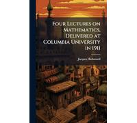 Four Lectures on Mathematics, Delivered at Columbia University in 1911