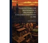 Four Lectures On Mathematics, Delivered At Columbia University In 1911
