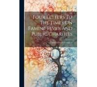 Four Letters To The Times On Famine Fever And Public Charities