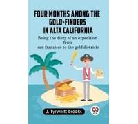 Four Months Among The Gold-Finders In Alta California Being The Diary Of An Expedition Fromsan Francisco To The Gold Districts
