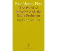 Four Mystery Plays: The Portal of Initiation And, the Soul's Probation