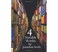 Four Notable Works By Jonathan Swift (Complete And Unabridged), Including