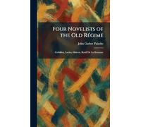 Four Novelists of the Old RÃ(c)gime: CrÃ(c)billon, Laclos, Diderot, Restif De La Bretonne
