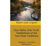 Four Paths, One Truth: Meditations of the Non-Dual Traditions: Volume II - The Inner Refinement