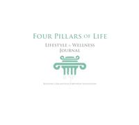 Four Pillars of Life - Lifestyle & Wellness Journal: Building a Balanced & Purposeful Foundation