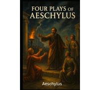 Four Plays of Aeschylus: The Suppliant Maidens. The Persians. The Seven Against Thebes. The Prometheus Bound.