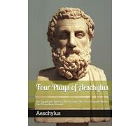 Four Plays of Aeschylus: The Suppliant Maidens. The Persians. The Seven Against Thebes. The Prometheus Bound.