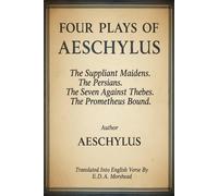 Four Plays of Aeschylus: The Suppliant Maidens. The Persians. The Seven Against Thebes. The Prometheus Bound.