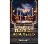 Four Plays of Aeschylus: The Suppliant Maidens. The Persians. The Seven Against Thebes. The Prometheus Bound.