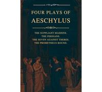 Four Plays of Aeschylus: The Suppliant Maidens. The Persians. The Seven Against Thebes. The Prometheus Bound.