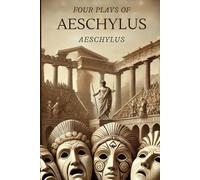 Four Plays of Aeschylus: The Suppliant Maidens. The Persians. The Seven Against Thebes. The Prometheus Bound.