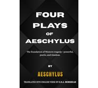 Four Plays of Aeschylus: The Suppliant Maidens. The Persians. The Seven Against Thebes. The Prometheus Bound.