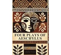 Four Plays of Aeschylus: The Suppliant Maidens. The Persians. The Seven Against Thebes. The Prometheus Bound.