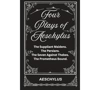 Four Plays of Aeschylus: The Suppliant Maidens. The Persians. The Seven Against Thebes. The Prometheus Bound.