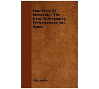 Four Plays Of Menander - The Hero, Epitrepontes, Periceiromene And Samia