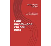 Four points....and i"m still here: A life of journeys, Falls and beginnings