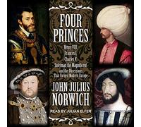 Four Princes: Henry VIII, Francis I, Charles V, Suleiman the Magnificent and the Obsessions that Forged Modern Europe