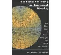 Four Scenes for Posing the Question of Meaning and Other Essays in Critical Philosophy and Critical Methodology by Phil Francis Carspecken Phil Francis Carspecken (Auteur)