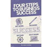 Four Steps To Business Success: Get Work. Do Work. Get Paid. Do It Again.