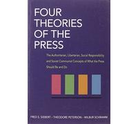Four Theories of the Press: The Authoritarian, Litertarian, Social Responsibility, and Soviet Communist Concepts of What the Press Should Be and Do